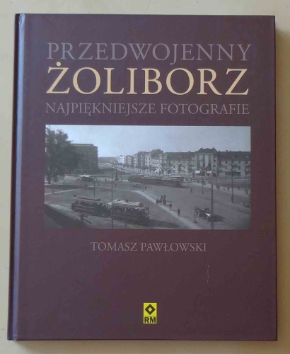Tomasz Pawłowski. Przedwojenny Żoliborz, najpiękniejsze fotografie.jpg