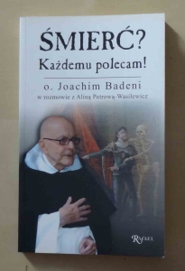 Śmierć? Każdemu polecam! o. Joachim Badeni w rozmowie z Aliną Petrową-Wasilewicz