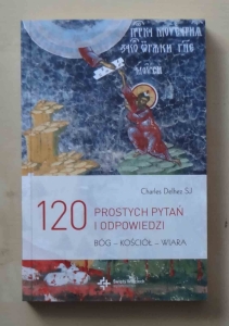 Charles Delhez SJ. 120 prostych pytań i odpowiedzi. Bóg - Kościół - Wiara