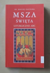 Ks. Maciej Zachara. Msza Święta. Liturgiczne ABC