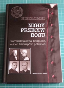 Niezłomni. Nigdy przeciw Bogu. Komunistyczna bezpieka wobec biskupów polskich