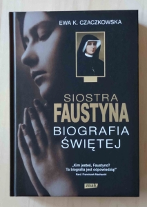 Ewa K. Czaczkowska, Siostra Faustyna Biografia Świętej