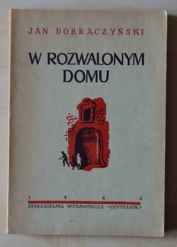 Jan Dobraczyński, W rozwalonym domu, pierwsze wydanie.jpg