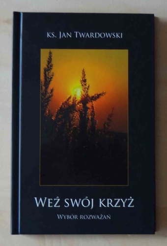 Ks. Jan Twardowski, Weź swój krzyż. Wybór rozważań.jpg