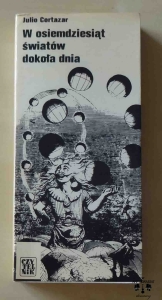 Julio Cortazar, W osiemdziesiąt światów dokoła dnia