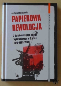 Justyna Błażejowska, Papierowa rewolucja. Z dziejów drugiego obiegu w Polsce 1976 - 1989/1990