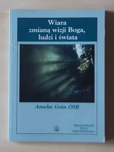 Anselm Grun OSB, Wiara zmianą wizji Boga, ludzi i świata