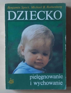 Benjamin Spock, Michael B. Rothenberg. Dziecko pielęgnowanie i wychowanie