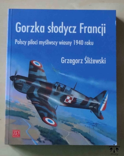 Grzegorz Śliżewski, Gorzka słodycz Francji. Polscy piloci myśliwscy wiosny 1940 roku.jpg