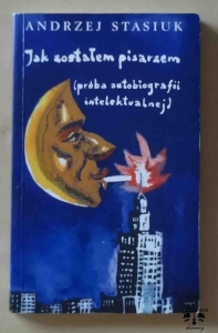 Andrzej Stasiuk, Jak zostałem pisarzem (próba autobiografii intelektualnej)