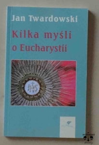 ks. Jan Twardowski, Kilka myśli o Eucharystii