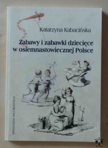 Katarzyna Kabacińska, Zabawy i zabawki dziecięce w osiemnastowiecznej Polsce
