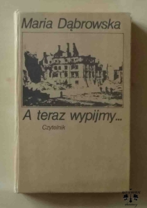 Maria Dąbrowska, A teraz wypijmy
