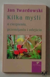 ks. Jan Twardowski, Kilka myśli o cierpieniu, przemijaniu i odejściu