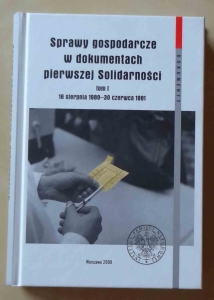 Sprawy gospodarcze w dokumentach pierwszej Solidarności tom I, 16 sierpnia 1980 - 30 czerwca 1981
