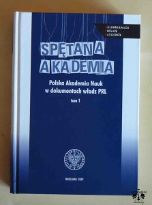 Spętana Akademia. Polska Akademia Nauk w dokumentach władz PRL. Materiały Służby Bezpieczeństwa (1967–1987), tom 1