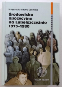 M. Choma-Jusińska, Środowiska opozycyjne na Lubelszczyźnie 1975-1980