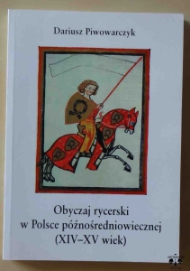 Dariusz Piwowarczyk, Obyczaj rycerski w Polsce Późnośredniowiecznej (XIV - XV wiek).