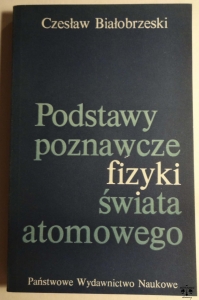 Czesław Białobrzeski, Podstawy poznawcze fizyki świata atomowego