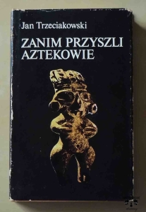 Jan Trzeciakowski, Zanim przyszli Aztekowie