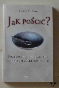 Lynne M. Baab, Jak pościć? Przewodnik po praktyce chrześcijańskiego postu